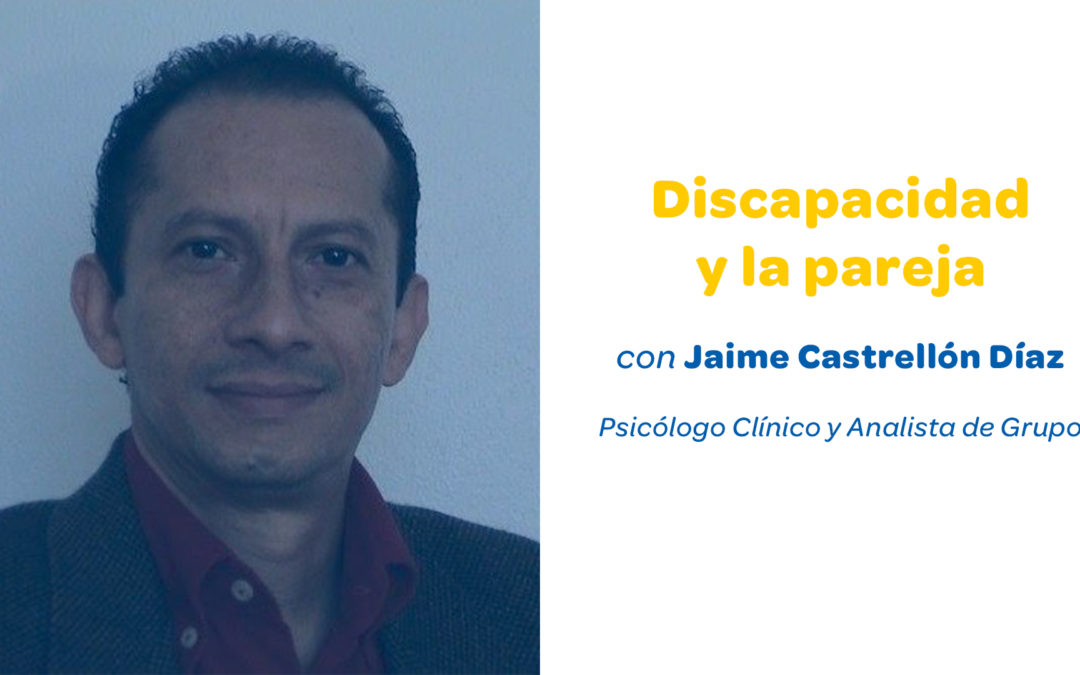Discapacidad y la pareja con Jaime Castrellón Díaz
